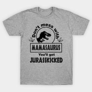 Don't mess with mamasaurus you will get jurasskicked T-Shirt